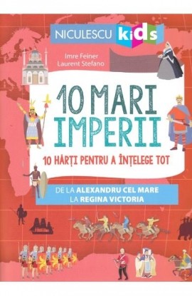 10 mari imperii. 10 hÄƒrÈ›i pentru a Ã®nÈ›elege tot de la Alexandru cel Mare la Regina Victoria