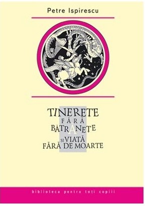 Tinerete fara batranete si viata fara de moarte - Ionel Teodoreanu