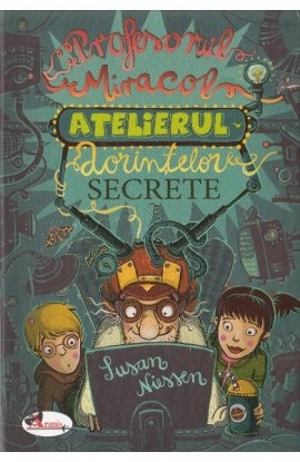 Atelierul dorintelor secrete. Profesorul Miracol -Susan Niessen