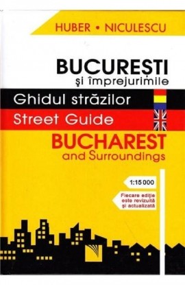 BucureÅŸti ÅŸi Ã®mprejurimile. Ghidul strÄƒzilor