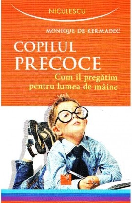 Copilul precoce. Cum il pregatim pentru lumea de maine