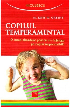 Copilul temperamental. O noua abordare pentru a-i intelege pe copiii imprevizibili