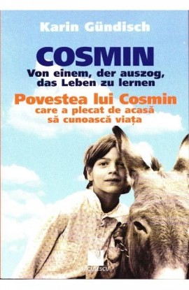 Cosmin. Von einem, der auszog, das Leben zu lernen / Povestea lui Cosmin care a plecat de acasÄƒ sÄƒ cunoascÄƒ viaÅ£a (ediÅ£ie bilingvÄƒ)