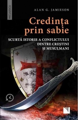 CredinÅ£a prin sabie. ScurtÄƒ istorie a conflictului dintre creÅŸtini ÅŸi musulmani