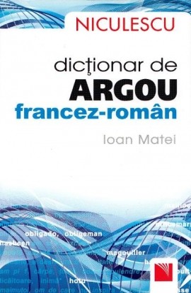 DicÅ£ionar de argou francez-romÃ¢n / French-Romanian Slang Dictionary