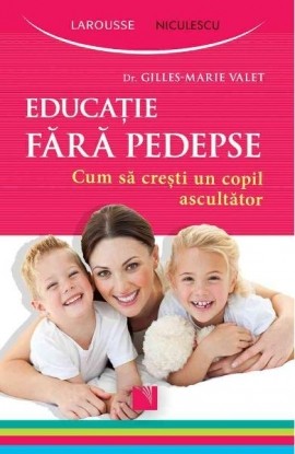 Educatie fara pedepse. Cum sa cresti un copil ascultator.