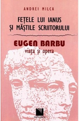 FeÅ£ele lui Ianus ÅŸi mÄƒÅŸtile scriitorului. Eugen Barbu: viaÅ£a ÅŸi opera