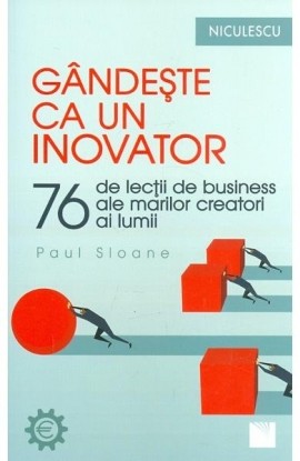 GÃ¢ndeÅŸte ca un inovator. 76 de inovatori ÅŸi gÃ¢nditori ÅŸi ce pot ei sÄƒ vÄƒ Ã®nveÅ£e