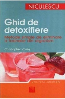 Ghid de detoxifiere. Metode simple de eliminare a toxinelor din organism