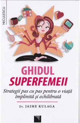 Ghidul superfemeii. Strategii pas cu pas pentru o viata implinita si echilibrata