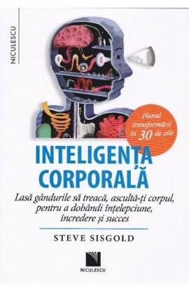 Inteligenta corporala. Lasa gandurile sa treaca, asculta-ti corpul, pentru a dobandi intelepciune, incredere si succes. Planul transformarii in 30 de zile