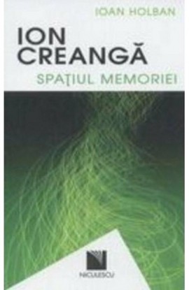 Ion CreangÄƒ. SpaÅ£iul memoriei / Ion Creanga. The Space of Recollections