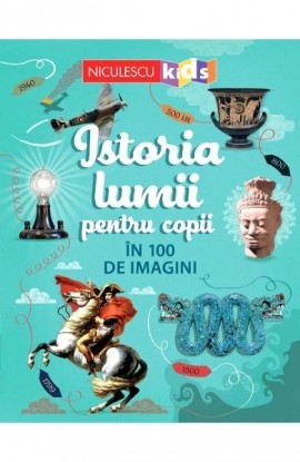 Istoria lumii pentru copii Ã®n 100 de imagini