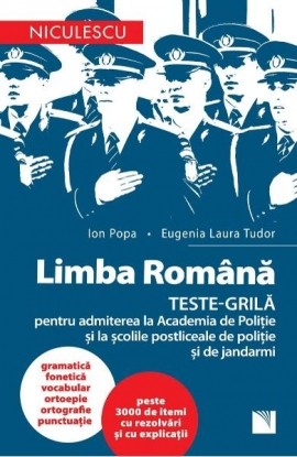 LIMBA ROMANA. TESTE-GRILA pentru admiterea la Academia de Politie si la scolile postliceale de politie si jandarmi - Ion Popa