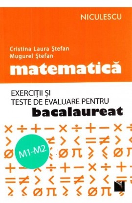 MatematicÄƒ. ExerciÅ£ii ÅŸi teste de evaluare pentru bacalaureat. M1-M2