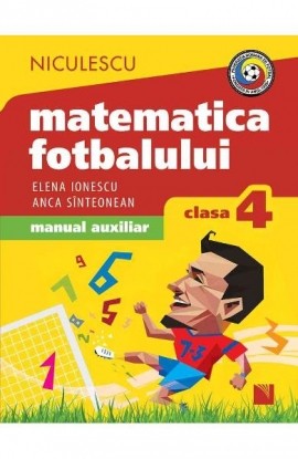 Matematica fotbalului. Manual auxiliar clasa a IV-a. Probleme ÅŸi exerciÅ£ii din lumea fotbalului pentru bÄƒieÅ£i ÅŸi fete