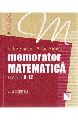 Memorator. MatematicÄƒ pentru clasele 9-12. ALGEBRÄ‚