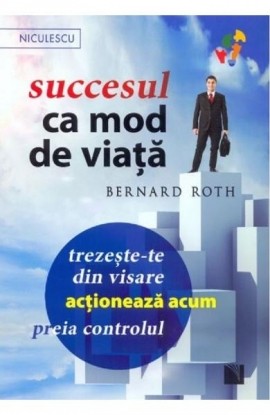 Succesul ca mod de viata. Trezeste-te din visare, actioneaza acum, preia controlul!